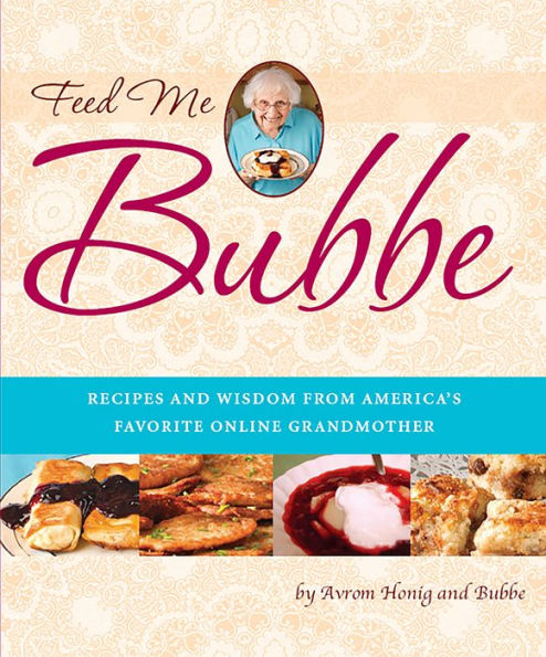 Feed Me Bubbe: Recipes and Wisdom from America's Favorite Online Grandmother