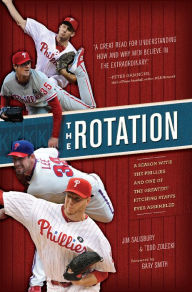 Title: The Rotation: A Season with the Phillies and the Greatest Pitching Staff Ever Assembled, Author: Jim Salisbury