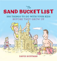 Title: The Sand Bucket List: 366 Things to Do With Your Kids Before They Grow Up, Author: David Hoffman