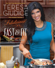 Title: Fabulicious!: Fast & Fit: Teresa's Low-Fat, Super-Easy Italian Recipes, Author: Teresa Giudice