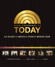 Title: From Yesterday to TODAY: Six Decades of America's Favorite Morning Show, Author: Stephen Battaglio