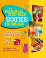 The Mad, Mad, Mad, Mad Sixties Cookbook: More than 100 Retro Recipes for the Modern Cook