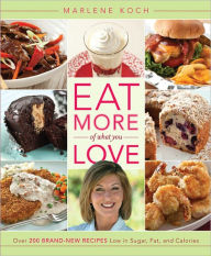 Title: Eat More of What You Love: Over 200 Brand-New Recipes Low in Sugar, Fat, and Calories, Author: Marlene Koch