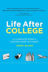 Title: Life After College: The Complete Guide to Getting What You Want, Author: Jenny Blake