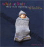 What to Knit When You're Expecting: Simple Mittens, Blankets, Hats & Sweaters for Baby