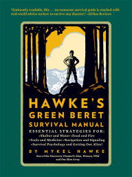 Title: Hawke's Green Beret Survival Manual: Essential Strategies For: Shelter and Water, Food and Fire, Tools and Medicine, Navigation and Signa, Author: Mykel Hawke