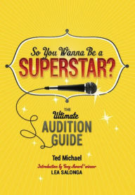 Title: So You Wanna Be a Superstar?: The Ultimate Audition Guide, Author: Ted Michael