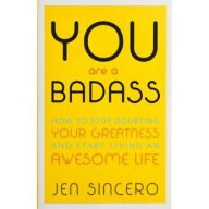 Title: You Are a Badass®: How to Stop Doubting Your Greatness and Start Living an Awesome Life, Author: Jen Sincero