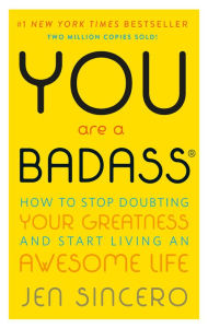 Title: You Are a Badass®: How to Stop Doubting Your Greatness and Start Living an Awesome Life, Author: Jen Sincero