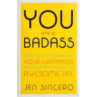 You Are a Badass®: How to Stop Doubting Your Greatness and Start Living an Awesome Life