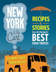 Title: New York a la Cart: Recipes and Stories from the Big Apple's Best Food Trucks, Author: Siobhan Wallace