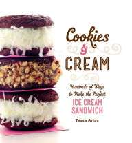 Title: Cookies & Cream: Hundreds of Ways to Make the Perfect Ice Cream Sandwich, Author: Tessa Arias