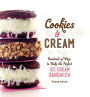 Cookies & Cream: Hundreds of Ways to Make the Perfect Ice Cream Sandwich