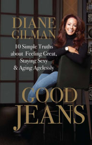 Title: Good Jeans: 10 Simple Truths about Feeling Great, Staying Sexy & Aging Agelessly, Author: Diane Gilman