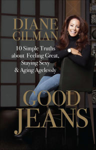Title: Good Jeans: 10 Simple Truths about Feeling Great, Staying Sexy & Aging Agelessly, Author: Diane Gilman