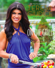 Title: Fabulicious!: On the Grill: Teresa's Smoking Hot Backyard Recipes, Author: Teresa Giudice