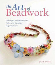 Title: The Art of Beadwork: Techniques and Inspirational Projects for Creating Exquisite Pieces, Author: Jane Lock