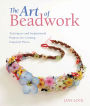 The Art of Beadwork: Techniques and Inspirational Projects for Creating Exquisite Pieces