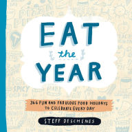 Title: Eat the Year: 366 Fun and Fabulous Food Holidays to Celebrate Every Day, Author: Steff Deschenes