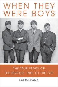 Title: When They Were Boys: The True Story of the Beatles' Rise to the Top, Author: Larry Kane