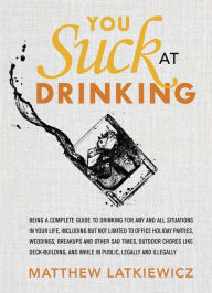 Title: You Suck at Drinking, Author: Matthew Latkiewicz