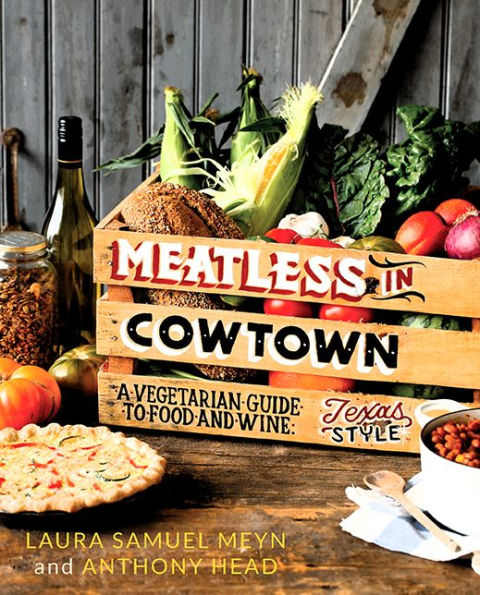 Meatless in Cowtown: A Vegetarian Guide to Food and Wine, Texas-Style