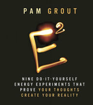 Title: E-Squared: Nine Do-It-Yourself Energy Experiments that Prove Your Thoughts Create Your Reality, Author: Pam Grout