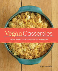 Title: Vegan Casseroles: Pasta Bakes, Gratins, Pot Pies, and More, Author: Julie Hasson