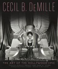 Title: Cecil B. DeMille: The Art of the Hollywood Epic, Author: Cecilia de Mille Presley