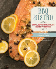 Title: BBQ Bistro: Simple, Sophisticated French Recipes for Your Grill, Author: Karen Adler