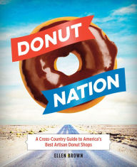 Title: Donut Nation: A Cross-Country Guide to America's Best Artisan Donut Shops, Author: Ellen Brown
