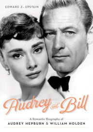 Title: Audrey and Bill: A Romantic Biography of Audrey Hepburn and William Holden, Author: Edward Z. Epstein