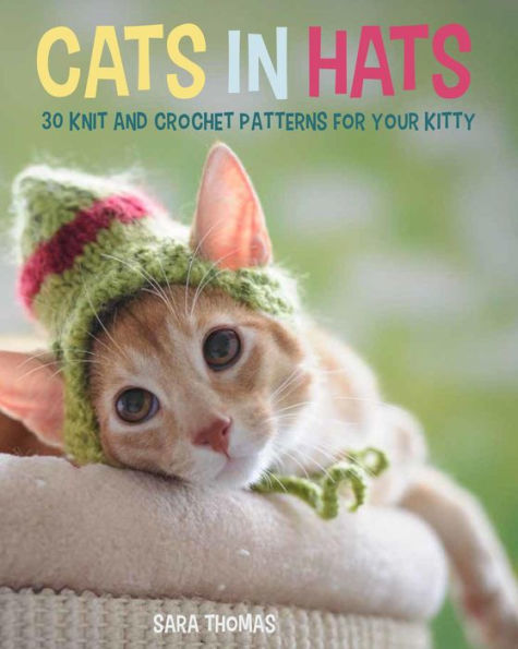 Cats in Hats: 30 Knit and Crochet Hat Patterns for Your Kitty