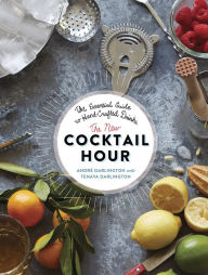 Title: The New Cocktail Hour: The Essential Guide to Hand-Crafted Drinks, Author: André Darlington