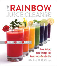 Title: The Rainbow Juice Cleanse: Lose Weight, Boost Energy, and Supercharge Your Health, Author: Ginger Southall DC