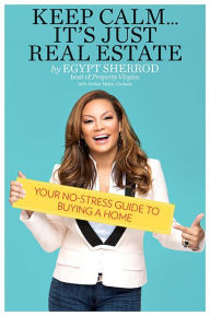 Title: Keep Calm . . . It's Just Real Estate: Your No-Stress Guide to Buying a Home, Author: Egypt Sherrod