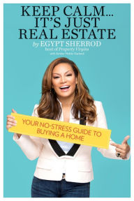 Title: Keep Calm . . . It's Just Real Estate: Your No-Stress Guide to Buying a Home, Author: Egypt Sherrod