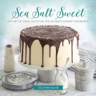 Title: Sea Salt Sweet: The Art of Using Salts for the Ultimate Dessert Experience, Author: Heather Baird