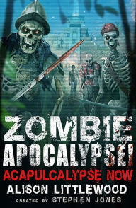 Title: Zombie Apocalypse! Acapulcalypse Now!, Author: Alison Littlewood