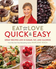 Title: Eat What You Love: Quick & Easy: Great Recipes Low in Sugar, Fat, and Calories, Author: Marlene Koch