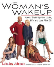 Title: The Woman's Wakeup: How to Shake Up Your Looks, Life, and Love After 50, Author: Lois Joy Johnson