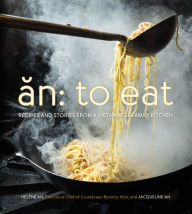 Title: An: To Eat: Recipes and Stories from a Vietnamese Family Kitchen, Author: Helene An