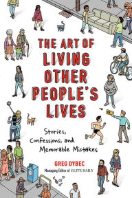 Title: The Art of Living Other People's Lives: Stories, Confessions, and Memorable Mistakes, Author: Greg Dybec