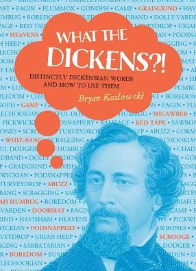 What the Dickens?!: Distinctly Dickensian Words and How to Use Them