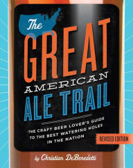 Title: The Great American Ale Trail (Revised Edition): The Craft Beer Lover's Guide to the Best Watering Holes in the Nation, Author: Christian DeBenedetti