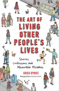 Title: Art of Living Other People's Lives: Stories, Confessions, and Memorable Mistakes, Author: Greg Dybec