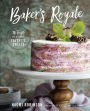 Baker's Royale: 75 Twists on All Your Favorite Sweets