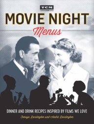 Title: Movie Night Menus: Dinner and Drink Recipes Inspired by the Films We Love, Author: Tenaya Darlington