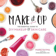 Title: Make It Up: The Essential Guide to DIY Makeup and Skin Care, Author: Marie Rayma