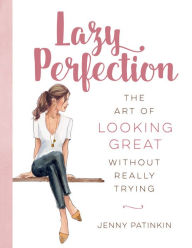 Title: Lazy Perfection: The Art of Looking Great Without Really Trying, Author: Jenny Patinkin